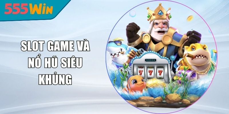 Slot Game Và Nổ Hũ Siêu Khủng
