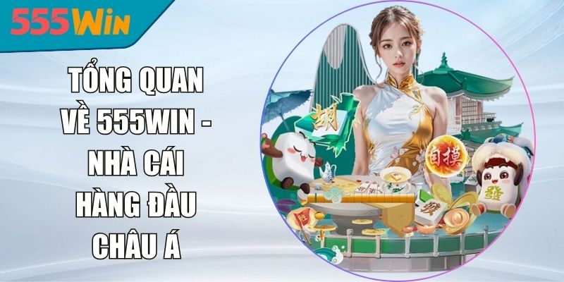 Tổng Quan Về 555WIN - Nhà Cái Hàng Đầu Châu Á